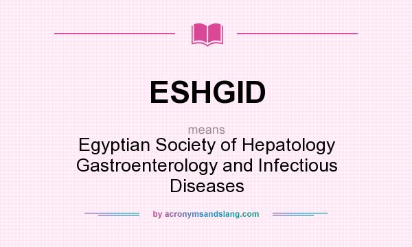 What does ESHGID mean? It stands for Egyptian Society of Hepatology Gastroenterology and Infectious Diseases