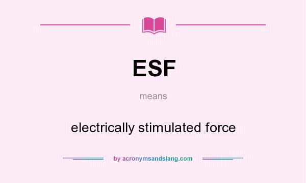 What does ESF mean? It stands for electrically stimulated force