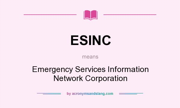 What does ESINC mean? It stands for Emergency Services Information Network Corporation