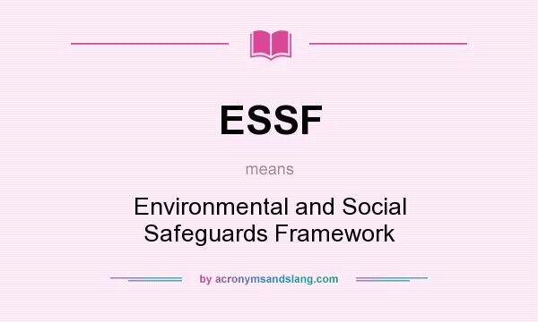 What does ESSF mean? It stands for Environmental and Social Safeguards Framework