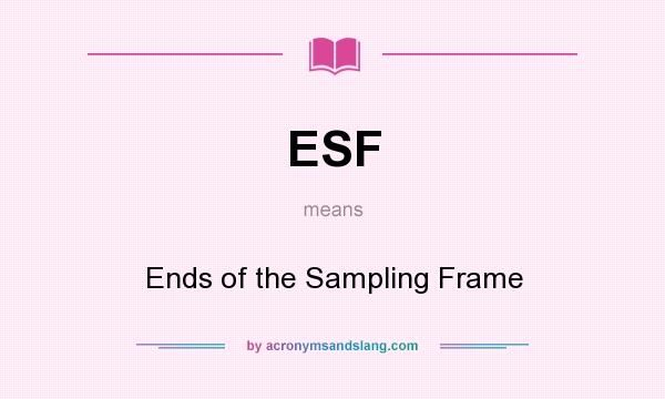 What does ESF mean? It stands for Ends of the Sampling Frame