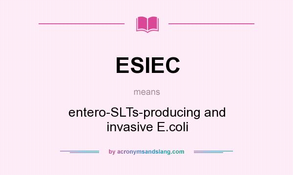 What does ESIEC mean? It stands for entero-SLTs-producing and invasive E.coli