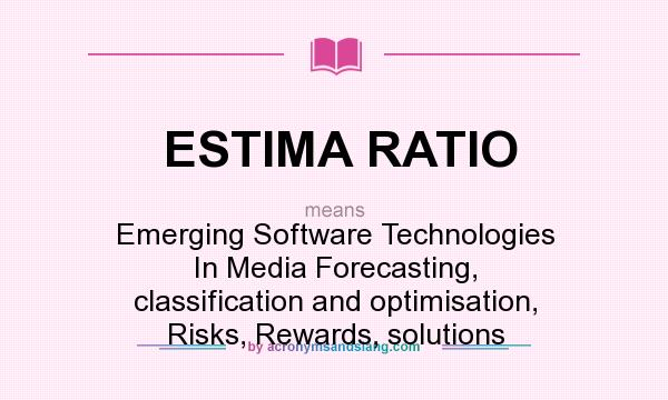 What does ESTIMA RATIO mean? It stands for Emerging Software Technologies In Media Forecasting, classification and optimisation, Risks, Rewards, solutions