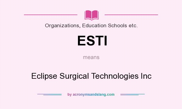 What does ESTI mean? It stands for Eclipse Surgical Technologies Inc