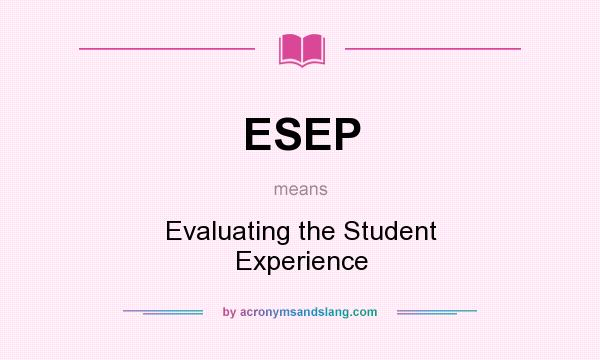 What does ESEP mean? It stands for Evaluating the Student Experience