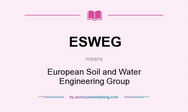 What does ESWEG mean? It stands for European Soil and Water Engineering Group
