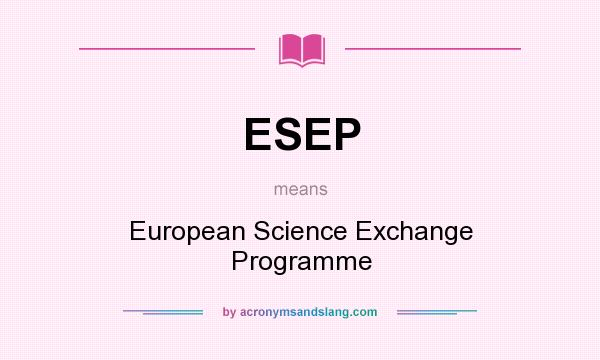 What does ESEP mean? It stands for European Science Exchange Programme