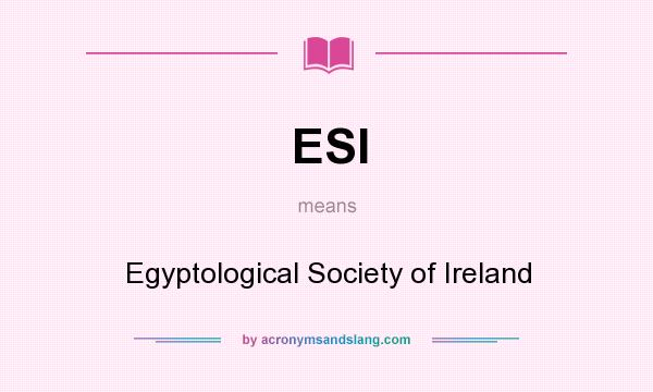 What does ESI mean? It stands for Egyptological Society of Ireland