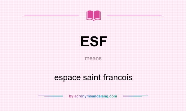 What does ESF mean? It stands for espace saint francois
