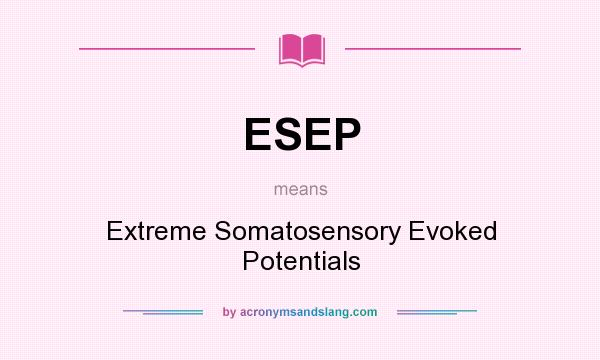 What does ESEP mean? It stands for Extreme Somatosensory Evoked Potentials