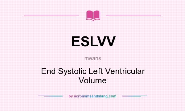 What does ESLVV mean? It stands for End Systolic Left Ventricular Volume