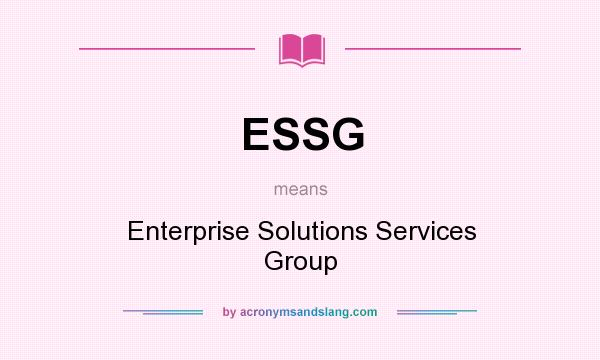 What does ESSG mean? It stands for Enterprise Solutions Services Group