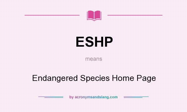 What does ESHP mean? It stands for Endangered Species Home Page