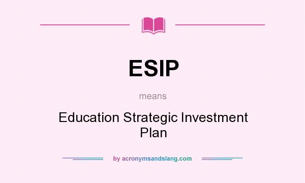 What does ESIP mean? It stands for Education Strategic Investment Plan