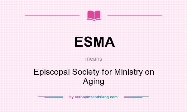 What does ESMA mean? It stands for Episcopal Society for Ministry on Aging