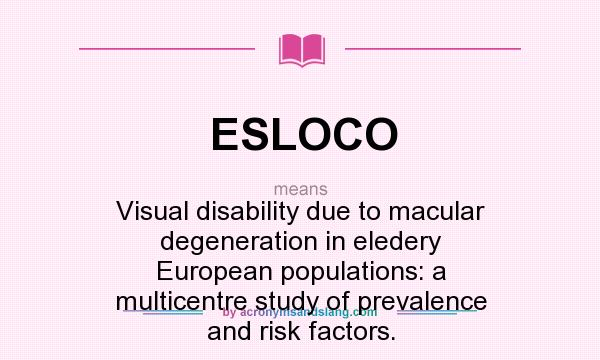 What does ESLOCO mean? It stands for Visual disability due to macular degeneration in eledery European populations: a multicentre study of prevalence and risk factors.