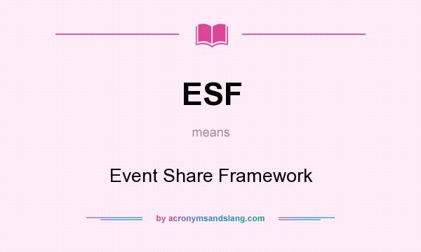 What does ESF mean? It stands for Event Share Framework