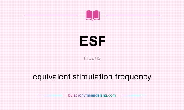 What does ESF mean? It stands for equivalent stimulation frequency