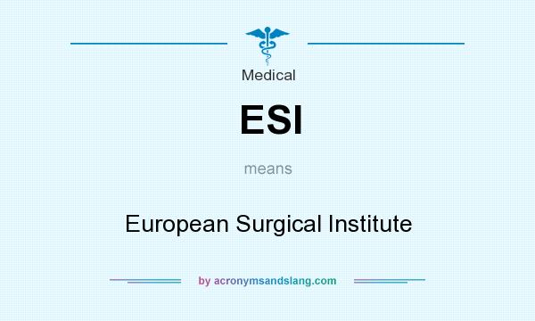 What does ESI mean? It stands for European Surgical Institute
