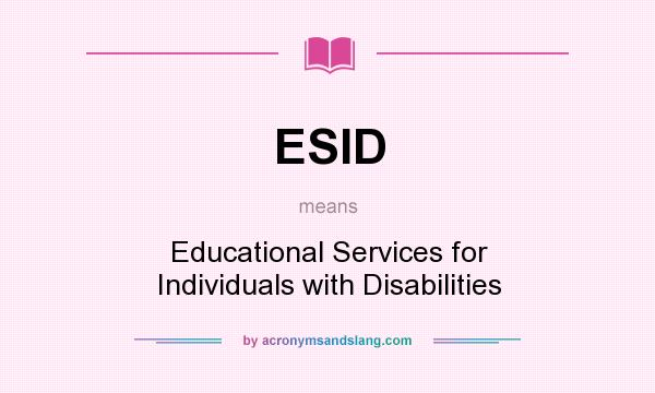 What does ESID mean? It stands for Educational Services for Individuals with Disabilities