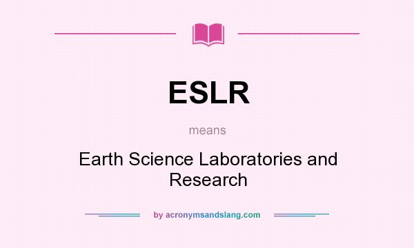 What does ESLR mean? It stands for Earth Science Laboratories and Research