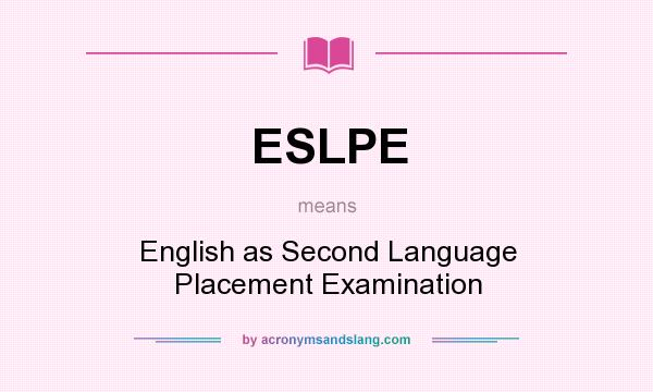 What does ESLPE mean? It stands for English as Second Language Placement Examination