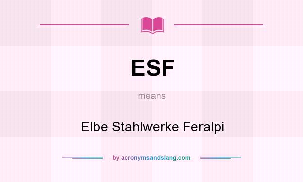 What does ESF mean? It stands for Elbe Stahlwerke Feralpi