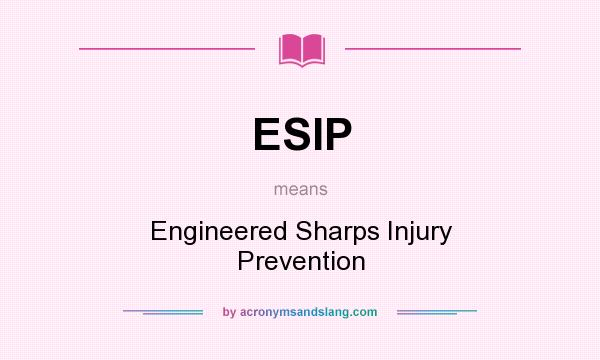 What does ESIP mean? It stands for Engineered Sharps Injury Prevention
