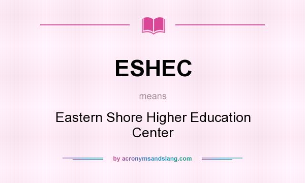 What does ESHEC mean? It stands for Eastern Shore Higher Education Center