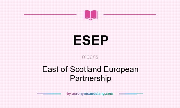 What does ESEP mean? It stands for East of Scotland European Partnership