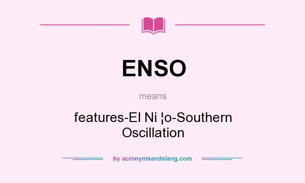 What does ENSO mean? It stands for features-El Ni ¦o-Southern Oscillation