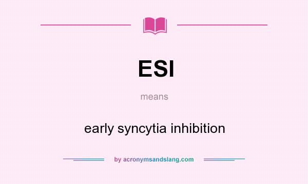 What does ESI mean? It stands for early syncytia inhibition