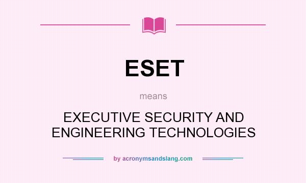 What does ESET mean? It stands for EXECUTIVE SECURITY AND ENGINEERING TECHNOLOGIES