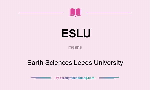What does ESLU mean? It stands for Earth Sciences Leeds University