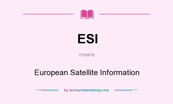 What does ESI mean? It stands for European Satellite Information