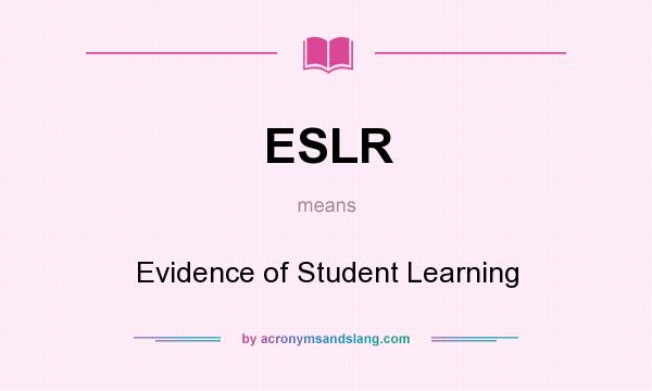 What does ESLR mean? It stands for Evidence of Student Learning
