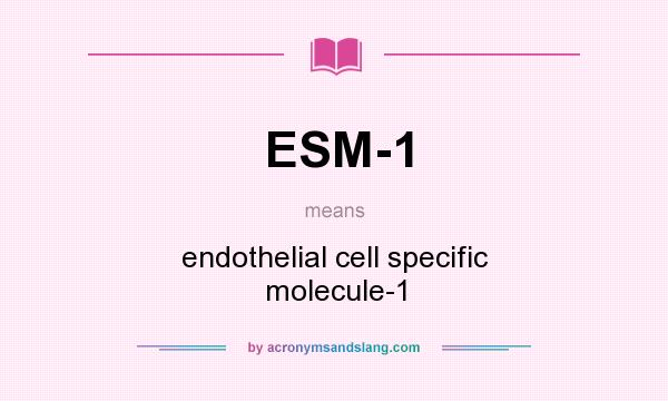 What does ESM-1 mean? It stands for endothelial cell specific molecule-1