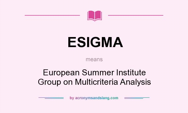 What does ESIGMA mean? It stands for European Summer Institute Group on Multicriteria Analysis