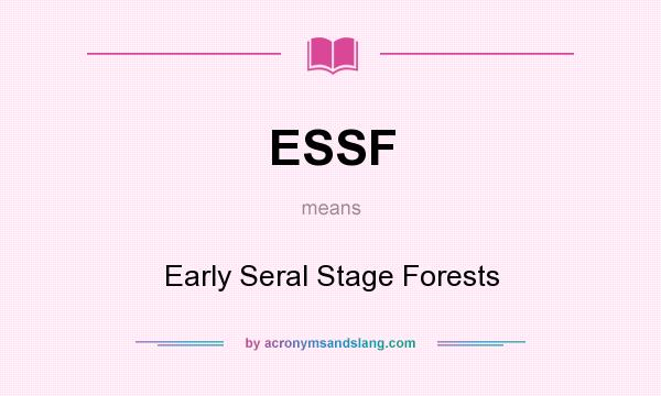 What does ESSF mean? It stands for Early Seral Stage Forests