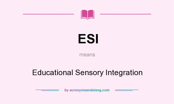 What does ESI mean? It stands for Educational Sensory Integration