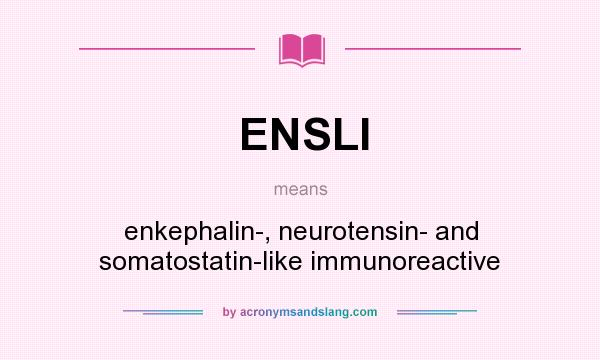 What does ENSLI mean? It stands for enkephalin-, neurotensin- and somatostatin-like immunoreactive