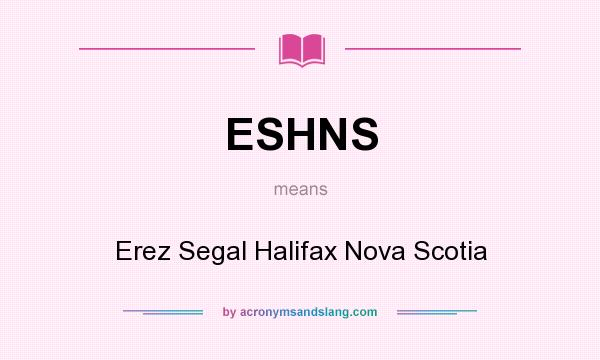 What does ESHNS mean? It stands for Erez Segal Halifax Nova Scotia