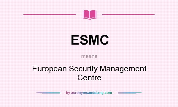 What does ESMC mean? It stands for European Security Management Centre