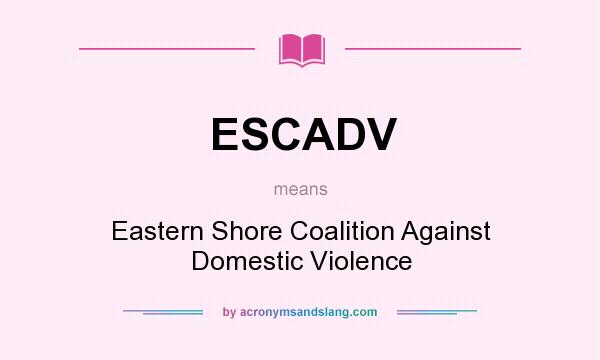 What does ESCADV mean? It stands for Eastern Shore Coalition Against Domestic Violence