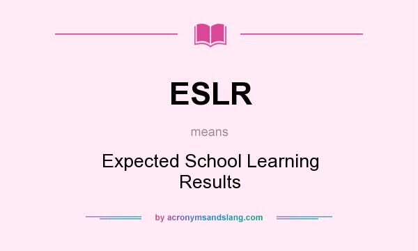 What does ESLR mean? It stands for Expected School Learning Results