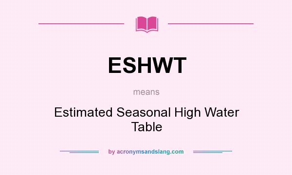 What does ESHWT mean? It stands for Estimated Seasonal High Water Table