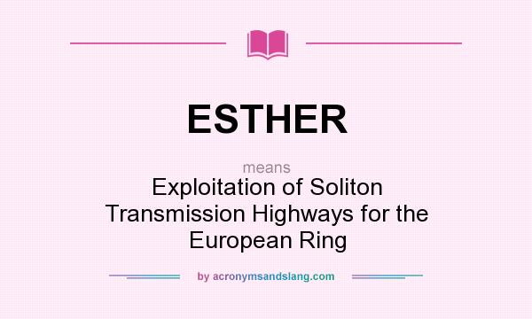What does ESTHER mean? It stands for Exploitation of Soliton Transmission Highways for the European Ring