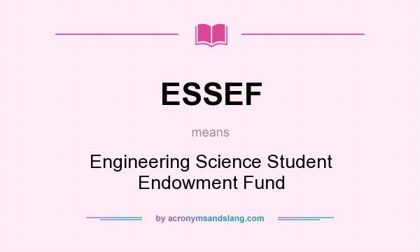 What does ESSEF mean? It stands for Engineering Science Student Endowment Fund