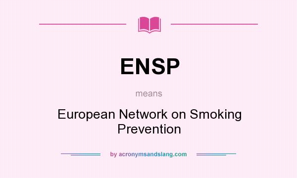 What does ENSP mean? It stands for European Network on Smoking Prevention