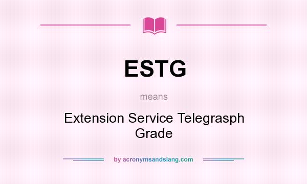 What does ESTG mean? It stands for Extension Service Telegrasph Grade